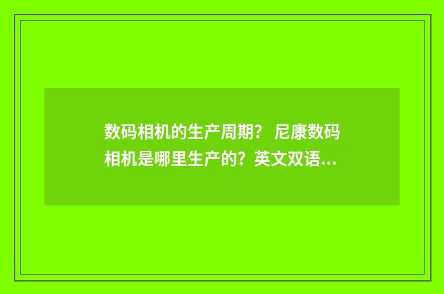 数码相机的生产周期？ 尼康数码相机是哪里生产的？英文双语对照