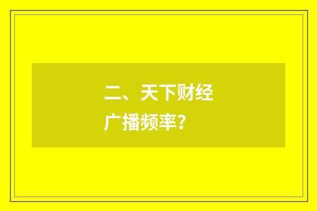 二、天下财经广播频率?