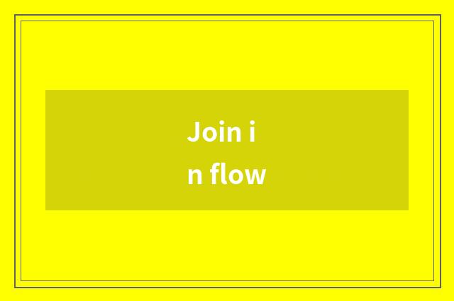 Join in flow