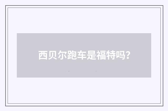 西贝尔跑车是福特吗?
