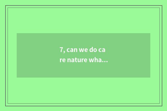 7, can we do care nature what?