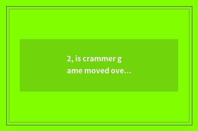 2, is crammer game moved overflow big ending?