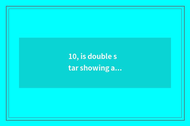 10, is double star showing a limb sibling?