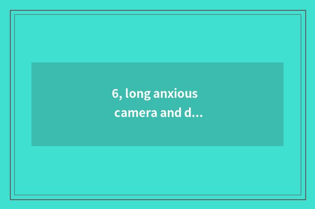 6, long anxious camera and digital camera which better?
