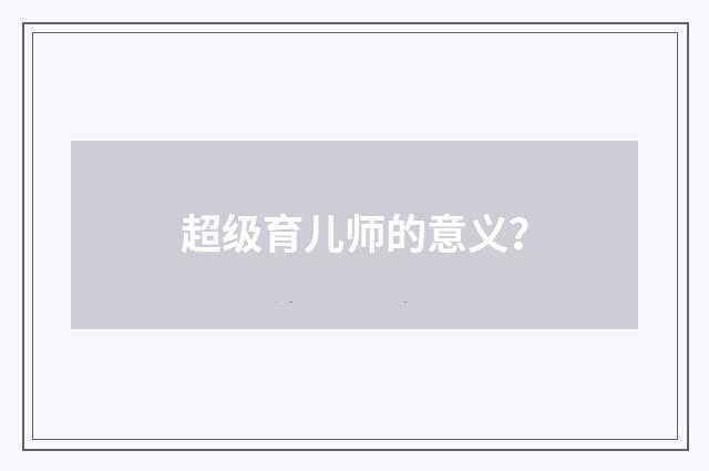 超级育儿师的意义?