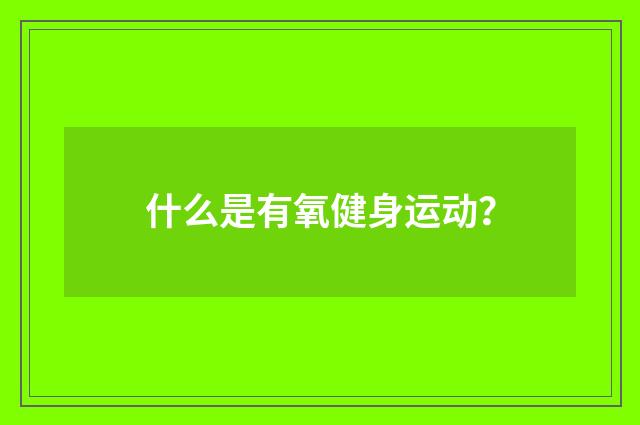 什么是有氧健身运动?