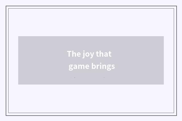 The joy that game brings