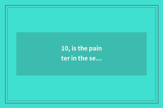 10, is the painter in the sentence that I know to draw nature to point to?
