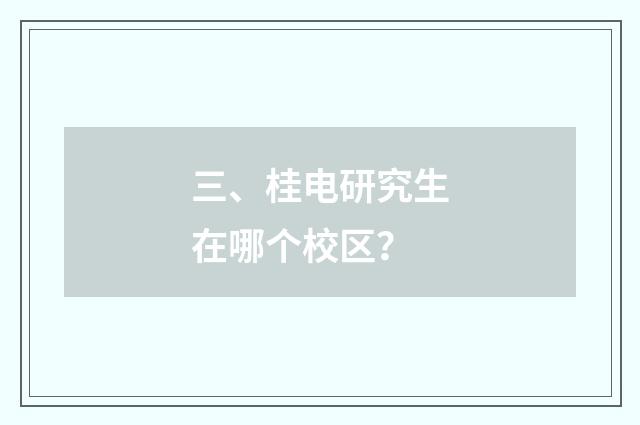 三、桂电研究生在哪个校区？
