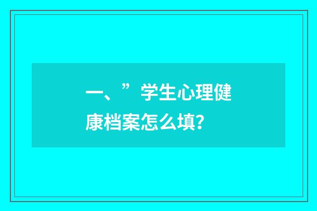 一、”学生心理健康档案怎么填？