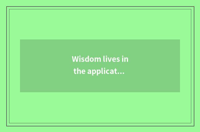 Wisdom lives in the application of platform