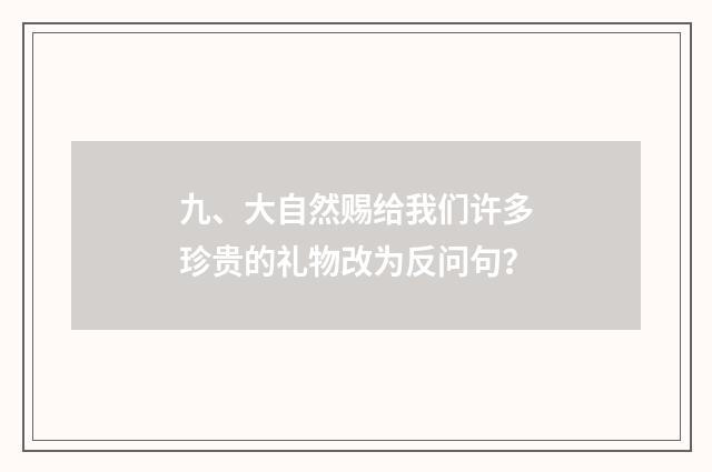 九、大自然赐给我们许多珍贵的礼物改为反问句?