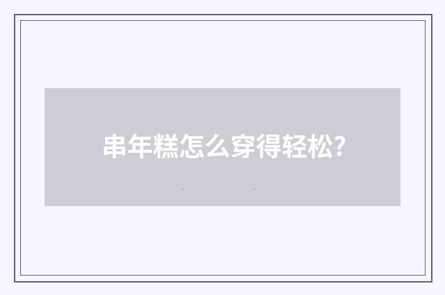 串年糕怎么穿得轻松?