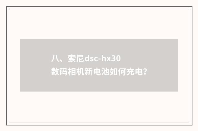 八、索尼dsc-hx30数码相机新电池如何充电?