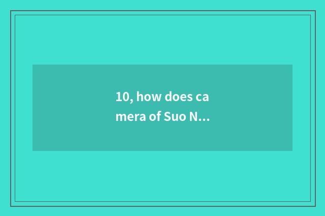 10, how does camera of Suo Ni number close?