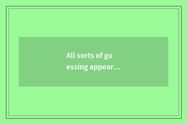All sorts of guessing appear in succession