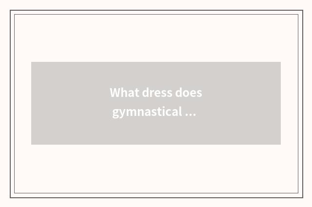 What dress does gymnastical summer wear to show a figure?