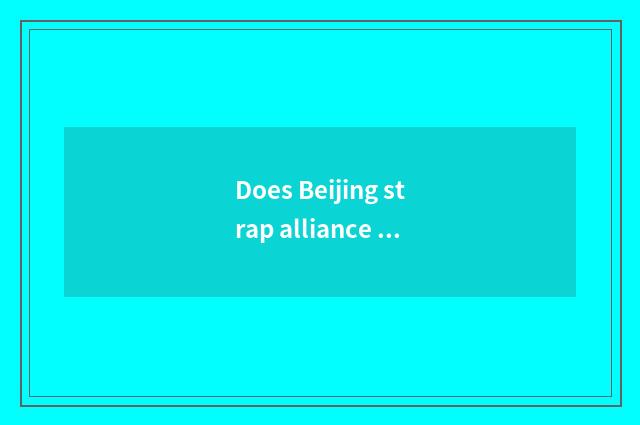 Does Beijing strap alliance travel optimal course to Xi Lin Guo?