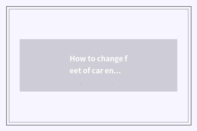 How to change feet of car engine oil?