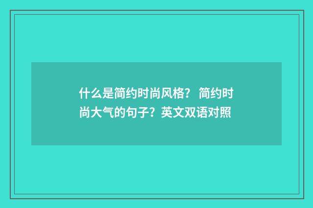 什么是简约时尚风格？ 简约时尚大气的句子？英文双语对照