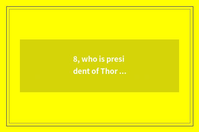 8, who is president of Thor science and technology?