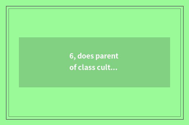 6, does parent of class culture wall send word?