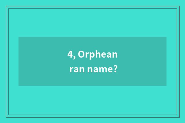 4, Orphean ran name?