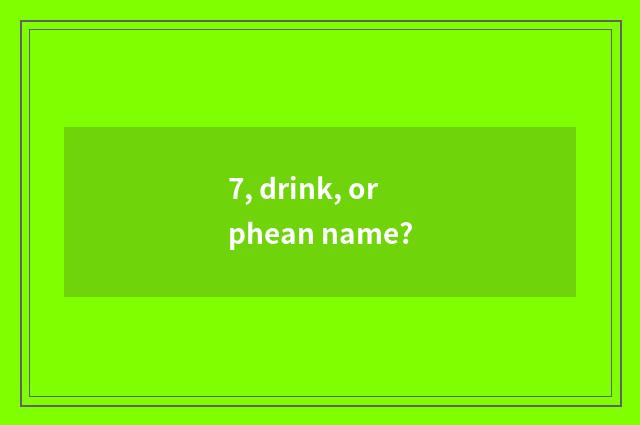 7, drink, orphean name?