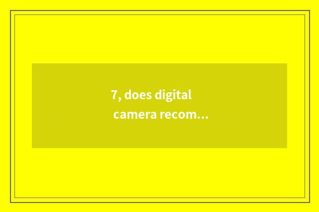 7, does digital camera recommend sexual price to compare tall?