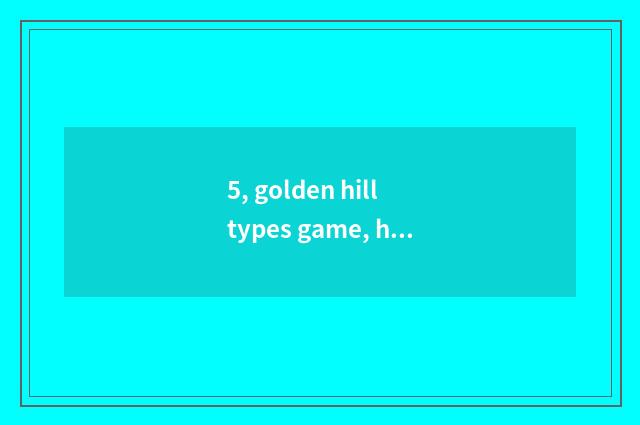 5, golden hill types game, how does speed per hour of medium life and death driv