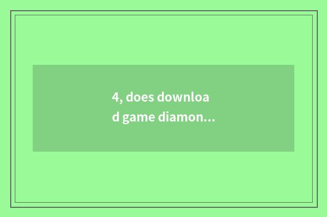 4, does download game diamonds download game method?
