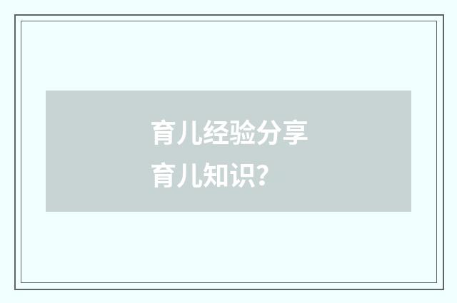 育儿经验分享育儿知识?
