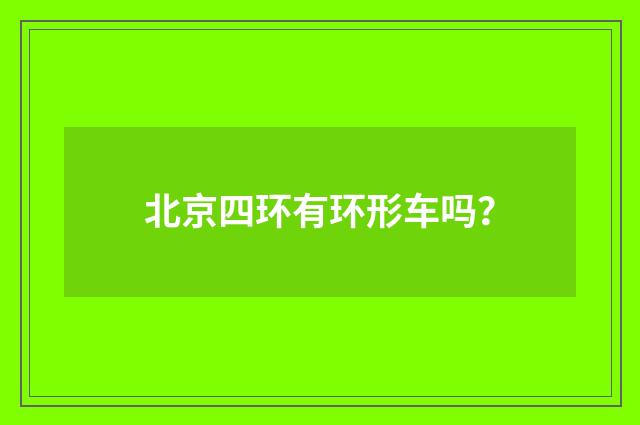 北京四环有环形车吗?