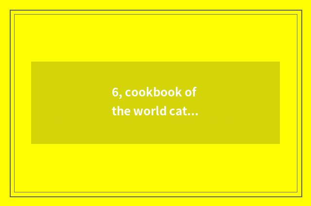 6, cookbook of the world cate and practice?