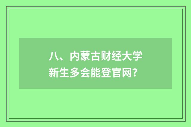 八、内蒙古财经大学新生多会能登官网?