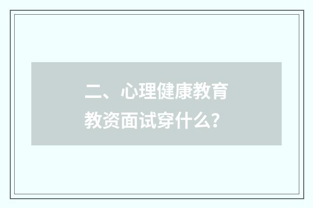 二、心理健康教育教资面试穿什么？