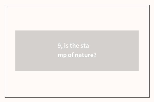 9, is the stamp of nature?