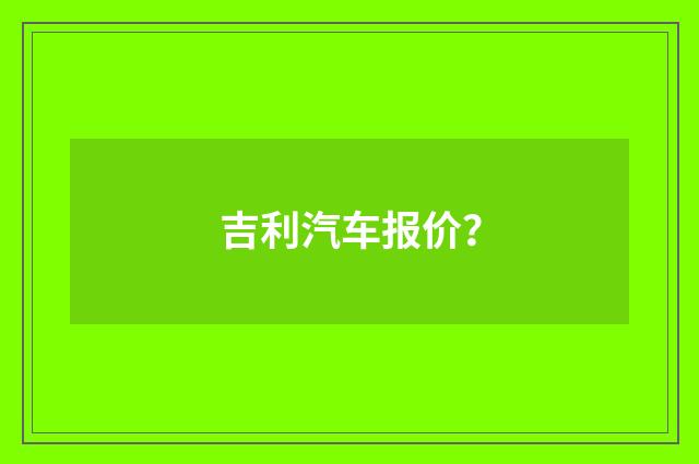 吉利汽车报价?