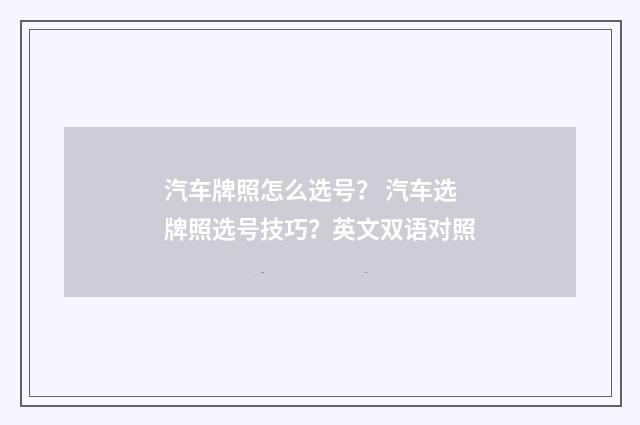 汽车牌照怎么选号？ 汽车选牌照选号技巧？英文双语对照
