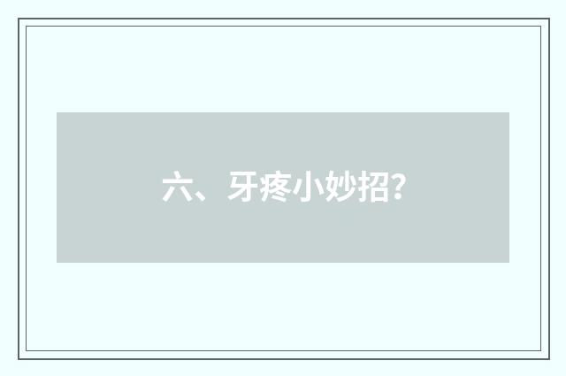 六、牙疼小妙招?
