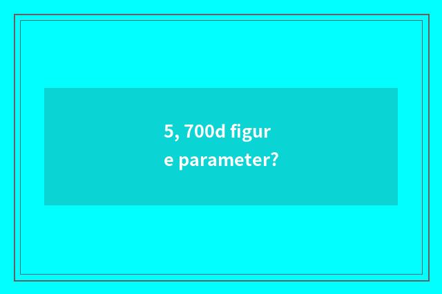 5, 700d figure parameter?