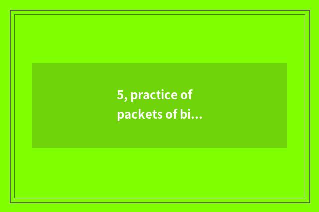 5, practice of packets of big Tuo?