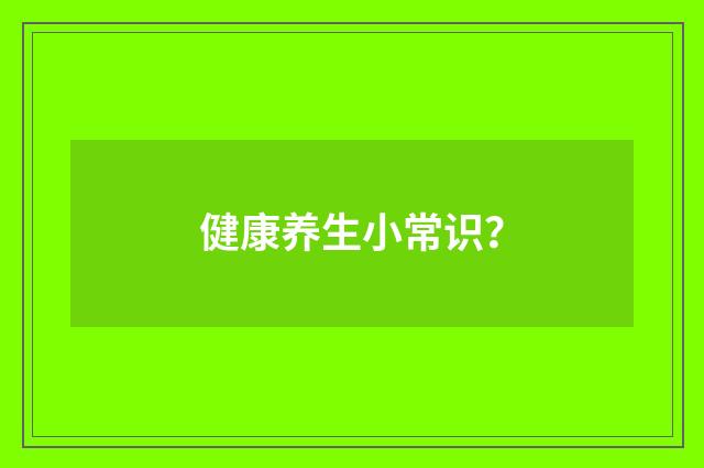 健康养生小常识?