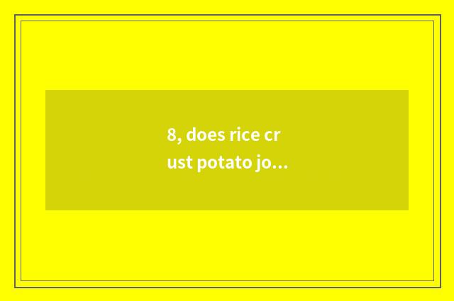 8, does rice crust potato join in cost?