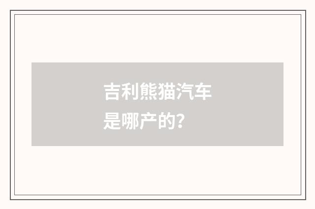吉利熊猫汽车是哪产的?