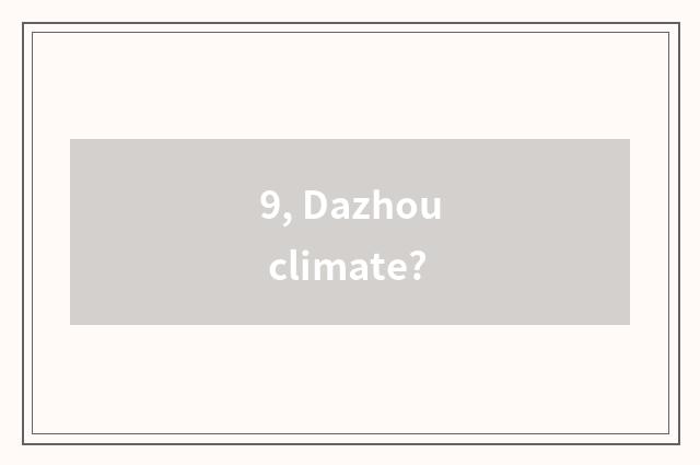 9, Dazhou climate?
