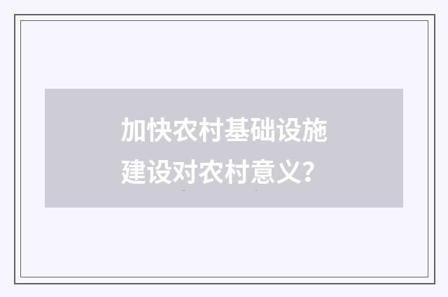 加快农村基础设施建设对农村意义？