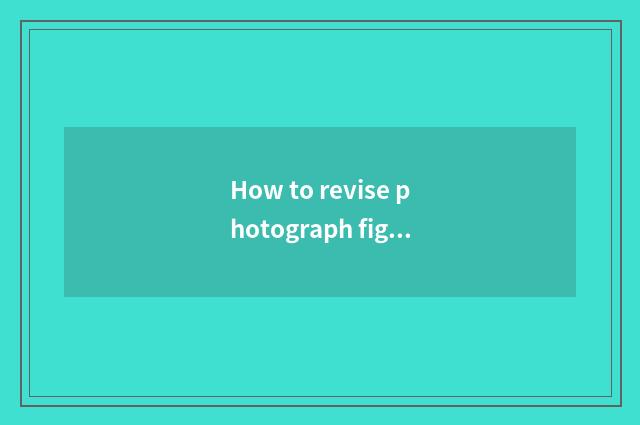 How to revise photograph figure?