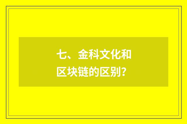 七、金科文化和区块链的区别?