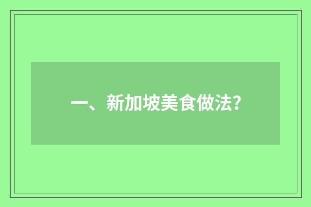 一、新加坡美食做法?